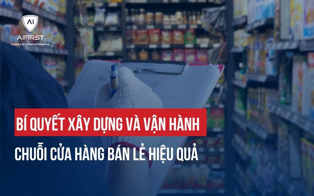BÍ QUYẾT XÂY DỰNG VÀ VẬN HÀNH CHUỖI CỬA HÀNG BÁN LẺ HIỆU QUẢ